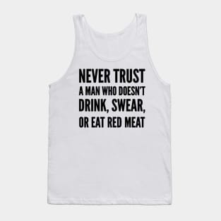 Never trust a man who doesn’t Drink, Swear or Eat Red Meat Tank Top